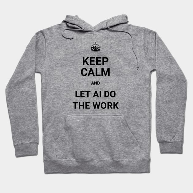 Keep Calm And Let AI Do The Work - ORENOB Hoodie by ORENOB